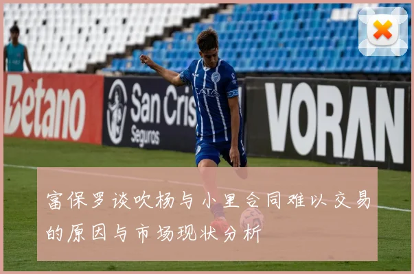富保罗谈吹杨与小里合同难以交易的原因与市场现状分析